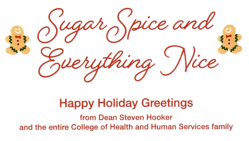 Sugar Spice and Everything Nice, Happy Holiday Greetings from Dean Steven Hooker and the entire College of Health and Human Services